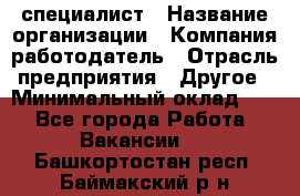 HR-специалист › Название организации ­ Компания-работодатель › Отрасль предприятия ­ Другое › Минимальный оклад ­ 1 - Все города Работа » Вакансии   . Башкортостан респ.,Баймакский р-н